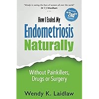 How I Ended My Endometriosis Naturally: Without Painkillers, Drugs or Surgery How I Ended My Endometriosis Naturally: Without Painkillers, Drugs or Surgery Paperback Audible Audiobook Kindle Hardcover