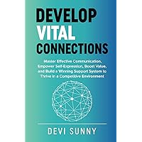 Develop Vital Connections: Master Effective Communication, Empower Self-Expression, Boost Value, and Build a Winning Support System to Thrive in a Competitive Environment (Fearless Empathy)
