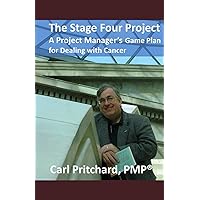 The Stage Four Project: A Project Manager’s Game Plan for Dealing with Cancer The Stage Four Project: A Project Manager’s Game Plan for Dealing with Cancer Paperback