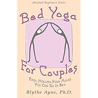 Bed Yoga for Couples: Easy, Healing, Yoga Moves You Can Do in Bed (Absolute Beginner Series) Bed Yoga for Couples: Easy, Healing, Yoga Moves You Can Do in Bed (Absolute Beginner Series) Paperback Kindle Hardcover