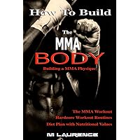 How To Build the MMA Body: Building a MMA Physique, The MMA Workout, Hardcore Workout, Hardcore Workout Routines, Diet Plan with Nutritional Values How To Build the MMA Body: Building a MMA Physique, The MMA Workout, Hardcore Workout, Hardcore Workout Routines, Diet Plan with Nutritional Values Paperback Kindle