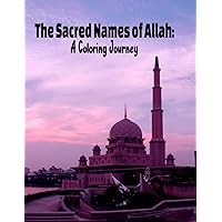 The Sacred Names of Allah: A Coloring Journey: 99 names of Allah in order with Arabic and English meaning to color and memorize. Perfect for the new Muslims and Islamic Schools
