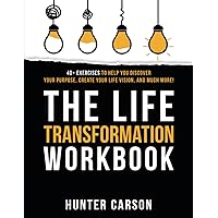 The Life Transformation Workbook: 40+ Exercises to Help You Discover Your Purpose, Create Your Life Vision, and Much More! The Life Transformation Workbook: 40+ Exercises to Help You Discover Your Purpose, Create Your Life Vision, and Much More! Paperback