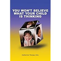 You Won't Believe What Your Child Is Thinking You Won't Believe What Your Child Is Thinking Paperback Kindle