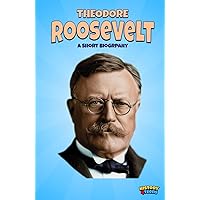 Theodore Roosevelt: A Short Biography (Narratives for Teens and Adults) Theodore Roosevelt: A Short Biography (Narratives for Teens and Adults) Kindle Hardcover Paperback