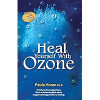 Heal Yourself With Ozone: Practical Suggestions For Oxygen Based Approaches To Healing Heal Yourself With Ozone: Practical Suggestions For Oxygen Based Approaches To Healing Paperback Kindle