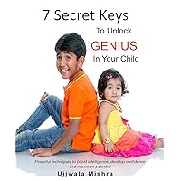 7 Secret Keys To Unlock The GENIUS In Your Child: Powerful techniques to boost intelligence, develop confidence and maximize potential 7 Secret Keys To Unlock The GENIUS In Your Child: Powerful techniques to boost intelligence, develop confidence and maximize potential Kindle