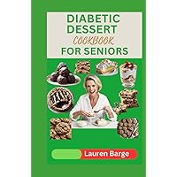 DIABETIC DESSERT COOKBOOK FOR SENIORS: Healthy Low Carb, Breads, Cakes and Cookies Recipies that Will Satisfy Your Cravings While Keeping Blood Sugar Under Control DIABETIC DESSERT COOKBOOK FOR SENIORS: Healthy Low Carb, Breads, Cakes and Cookies Recipies that Will Satisfy Your Cravings While Keeping Blood Sugar Under Control Kindle Hardcover Paperback