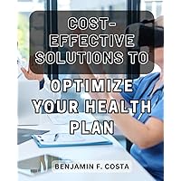 Cost-Effective Solutions to Optimize Your Health Plan: The Ultimate Guide to Affordable and Effective Health Plan Optimization Solutions