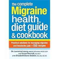 The Complete Migraine Health, Diet Guide and Cookbook: Practical Solutions For Managing Migraine and Headache Pain Plus 150 Recipes The Complete Migraine Health, Diet Guide and Cookbook: Practical Solutions For Managing Migraine and Headache Pain Plus 150 Recipes Paperback