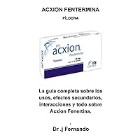 ACXION FENTERMINA PÍLDORA: La guía completa sobre los usos, efectos secundarios, interacciones y todo sobre Acxion Fenertina. (Spanish Edition)