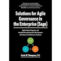 Solutions for Agile Governance in the Enterprise (SAGE): Agile Project, Program, and Portfolio Management for Development of Hardware and Software Products Solutions for Agile Governance in the Enterprise (SAGE): Agile Project, Program, and Portfolio Management for Development of Hardware and Software Products Paperback Kindle