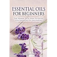 Essential Oils for Beginners: The Where To & How To Guide For Essential Oil Beginners (Essential Oils in Black&white)