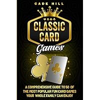 Card Games: A Comprehensive Guide to 50 of the Most Popular Fun Card Games Your Whole Family Can Enjoy