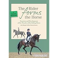 The Rider Forms the Horse: Function and Development of the Muscles of the Riding Horse The Rider Forms the Horse: Function and Development of the Muscles of the Riding Horse Paperback