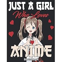 Just A Girl Who Loves Anime Sketchbook: Comic Manga Anime Sketch
