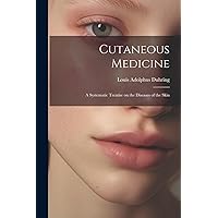 Cutaneous Medicine: A Systematic Treatise on the Diseases of the Skin Cutaneous Medicine: A Systematic Treatise on the Diseases of the Skin Paperback Hardcover