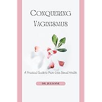 Conquering Vaginismus: A Practical Guide to Pain-Less Sexual Health Conquering Vaginismus: A Practical Guide to Pain-Less Sexual Health Kindle Paperback