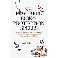 The Powerful Book of Protection Spells: A Witch’s Guide to Defending Against Negative Energy, Psychic Attacks, Curses, and Harmful Spirits (Witchcraft for Beginners) The Powerful Book of Protection Spells: A Witch’s Guide to Defending Against Negative Energy, Psychic Attacks, Curses, and Harmful Spirits (Witchcraft for Beginners) Hardcover Kindle Paperback Audible Audiobook