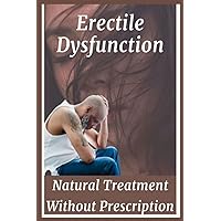 Erectile Dysfunction: Natural Treatment Without Prescription: The Confidence and Great Sex Guide, The Ultimate Sexual Health Treatment to ED and ... And Life of Sexual Fulfilment, Manopause
