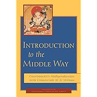Introduction to the Middle Way: Chandrakirti's Madhyamakavatara with Commentary by Ju Mipham Introduction to the Middle Way: Chandrakirti's Madhyamakavatara with Commentary by Ju Mipham Paperback Kindle Hardcover