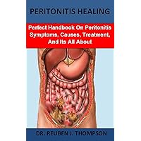 PERITONITIS HEALING: Perfect Handbook On Peritonitis Symptoms, Causes, Treatment, And Its All About PERITONITIS HEALING: Perfect Handbook On Peritonitis Symptoms, Causes, Treatment, And Its All About Kindle Paperback