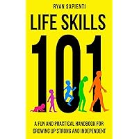 Life Skills 101: A Fun and Practical Handbook for Growing Up Strong and Independent