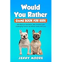 Would You Rather Game Book for Kids: 500 Hilarious Questions, Silly Scenarios and Challenging Choices the Whole Family Will Love