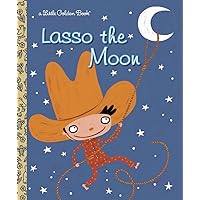 Lasso the Moon (Little Golden Book) Lasso the Moon (Little Golden Book) Hardcover Kindle