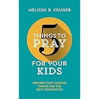 5 Things to Pray for Your Kids 5 Things to Pray for Your Kids Paperback Kindle
