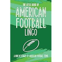 THE LITTLE BOOK OF AMERICAN FOOTBALL LINGO – A MINI DICTIONARY OF FOOTBALL TERMS