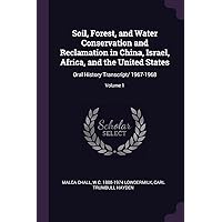 Soil, Forest, and Water Conservation and Reclamation in China, Israel, Africa, and the United States: Oral History Transcript/ 1967-1968; Volume 1 Soil, Forest, and Water Conservation and Reclamation in China, Israel, Africa, and the United States: Oral History Transcript/ 1967-1968; Volume 1 Paperback