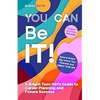You Can Be It!: A Bright Teen Girl's Guide to Career Planning and Future Success: Dare to Dream Big, Unlock Your Potential, and Direct Your Life. You Can Be It!: A Bright Teen Girl's Guide to Career Planning and Future Success: Dare to Dream Big, Unlock Your Potential, and Direct Your Life. Paperback Kindle Hardcover