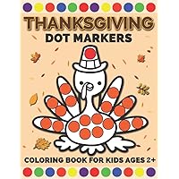 Thanksgiving Dot Markers Coloring Book for Kids Ages 2+: A Fun and Easy Thanksgiving Paint Dauber Activity Book for Kids, Toddlers and Preschoolers | ... Markers Activity & Coloring Books for Kids)