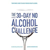 The 30-Day No Alcohol Challenge: Your Simple Guide To Easily Reduce Or Quit Alcohol The 30-Day No Alcohol Challenge: Your Simple Guide To Easily Reduce Or Quit Alcohol Paperback Kindle