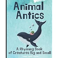 Animal Antics: A Rhyming Book of Creatures Big and Small