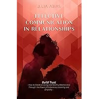 EFFECTIVE COMMUNICATION IN RELATIONSHIPS - Build Trust: How to Create a Loving and Healthy Relationship Through the Power of Coherence, Listening, and Empathy EFFECTIVE COMMUNICATION IN RELATIONSHIPS - Build Trust: How to Create a Loving and Healthy Relationship Through the Power of Coherence, Listening, and Empathy Paperback Kindle Hardcover