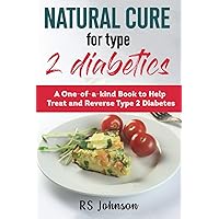 Natural Cure for Type 2 Diabetes: A one of a kind book to help treat and Reverse Type 2 diabetic Natural Cure for Type 2 Diabetes: A one of a kind book to help treat and Reverse Type 2 diabetic Paperback Kindle