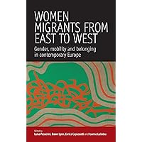Women Migrants From East to West: Gender, Mobility and Belonging in Contemporary Europe Women Migrants From East to West: Gender, Mobility and Belonging in Contemporary Europe Hardcover Kindle Paperback