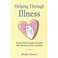 Helping Through Illness: Practical Ways to Support Someone with a Serious or Chronic Condition Helping Through Illness: Practical Ways to Support Someone with a Serious or Chronic Condition Paperback Kindle