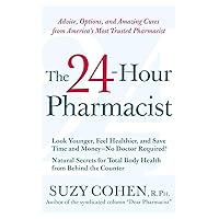 The 24-Hour Pharmacist: Advice, Options, and Amazing Cures from America's Most Trusted Pharmacist The 24-Hour Pharmacist: Advice, Options, and Amazing Cures from America's Most Trusted Pharmacist Paperback Kindle
