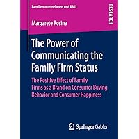 The Power of Communicating the Family Firm Status: The Positive Effect of Family Firms as a Brand on Consumer Buying Behavior and Consumer Happiness (Familienunternehmen und KMU) The Power of Communicating the Family Firm Status: The Positive Effect of Family Firms as a Brand on Consumer Buying Behavior and Consumer Happiness (Familienunternehmen und KMU) Kindle Paperback