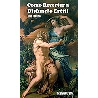 Como Reverter a Disfunção Erétil: Guia Prático (Portuguese Edition)