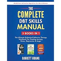 The Complete DBT Skills Manual: 3 Books in 1: The Ultimate Dialectical Behavior Therapy Workbook For Treating Anxiety, Stress, Depression & Anger ... For Men & Women (Mental Health Therapy) The Complete DBT Skills Manual: 3 Books in 1: The Ultimate Dialectical Behavior Therapy Workbook For Treating Anxiety, Stress, Depression & Anger ... For Men & Women (Mental Health Therapy) Paperback