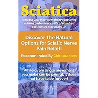 Natural Sciatic Nerve Pain Relief Options: Recommended By Chiropractors Natural Sciatic Nerve Pain Relief Options: Recommended By Chiropractors Kindle Paperback
