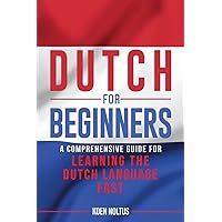 Dutch for Beginners: A Comprehensive Guide for Learning the Dutch Language Fast