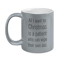 Funny Healthcare practitioner Grey Mug - All I want for Christmas is a patient who can wipe their own ass. - Metallic Silver Mug 11oz