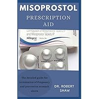 MISOPROSTOL PRESCRIPTION AID: The detailed guide for termination of pregnancy and prevention of stomach ulcers