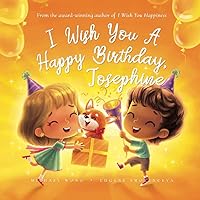 I Wish You A Happy Birthday, Josephine (The Unconditional Love for Josephine Series) I Wish You A Happy Birthday, Josephine (The Unconditional Love for Josephine Series) Paperback