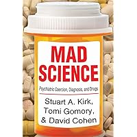 Mad Science: Psychiatric Coercion, Diagnosis, and Drugs Mad Science: Psychiatric Coercion, Diagnosis, and Drugs Hardcover Kindle Paperback